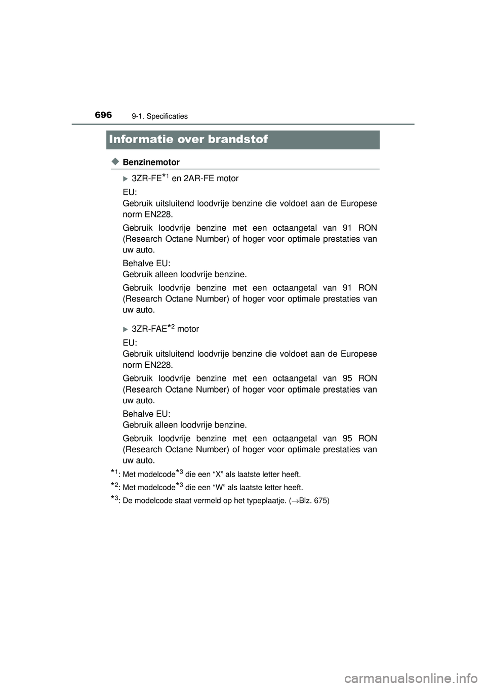 TOYOTA RAV4 2016 Instructieboekje (in Dutch) 6969-1. Specificaties
RAV4_OM_OM42A45E_(EE)
Informatie over brandstof
◆Benzinemotor
3ZR-FE*1 en 2AR-FE motor
EU:
Gebruik uitsluitend loodvrije benzine die voldoet aan de Europese
norm EN228.
Gebr TOYOTA RAV4 2016 Instructieboekje (in Dutch) 6969-1. Specificaties
RAV4_OM_OM42A45E_(EE)
Informatie over brandstof
◆Benzinemotor
3ZR-FE*1 en 2AR-FE motor
EU:
Gebruik uitsluitend loodvrije benzine die voldoet aan de Europese
norm EN228.
Gebr