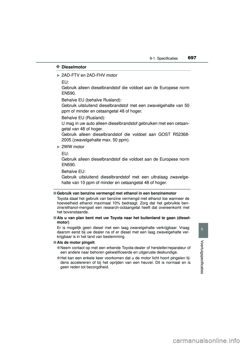 TOYOTA RAV4 2016 Instructieboekje (in Dutch) 6979-1. Specificaties
RAV4_OM_OM42A45E_(EE)
9
Voertuigspecificaties
◆Dieselmotor
2AD-FTV en 2AD-FHV motor
EU:
Gebruik alleen dieselbrandstof die voldoet aan de Europese norm
EN590.
Behalve EU (be TOYOTA RAV4 2016 Instructieboekje (in Dutch) 6979-1. Specificaties
RAV4_OM_OM42A45E_(EE)
9
Voertuigspecificaties
◆Dieselmotor
2AD-FTV en 2AD-FHV motor
EU:
Gebruik alleen dieselbrandstof die voldoet aan de Europese norm
EN590.
Behalve EU (be