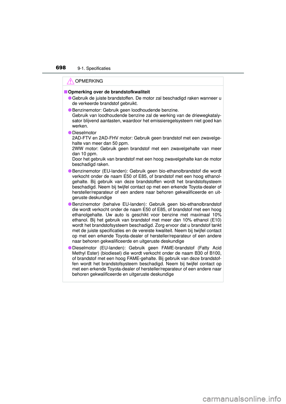 TOYOTA RAV4 2016 Instructieboekje (in Dutch) 6989-1. Specificaties
RAV4_OM_OM42A45E_(EE)
OPMERKING
■Opmerking over de brandstofkwaliteit
● Gebruik de juiste brandstoffen. De motor zal beschadigd raken wanneer u
de verkeerde brandstof gebruik TOYOTA RAV4 2016 Instructieboekje (in Dutch) 6989-1. Specificaties
RAV4_OM_OM42A45E_(EE)
OPMERKING
■Opmerking over de brandstofkwaliteit
● Gebruik de juiste brandstoffen. De motor zal beschadigd raken wanneer u
de verkeerde brandstof gebruik