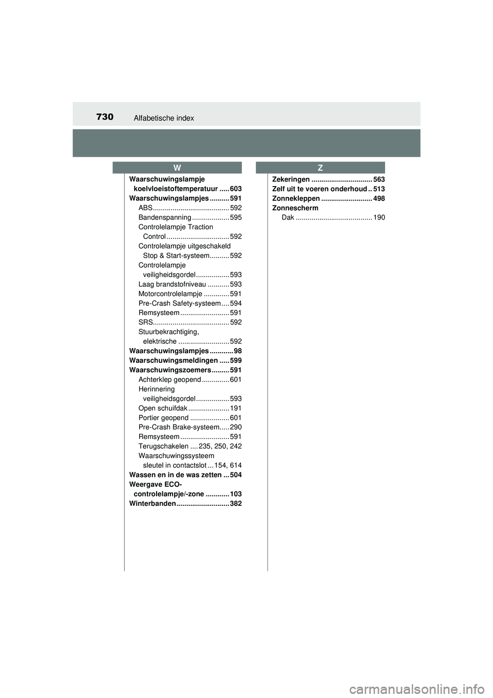 TOYOTA RAV4 2016 Instructieboekje (in Dutch) 730Alfabetische index
RAV4_OM_OM42A45E_(EE)
Waarschuwingslampje koelvloeistoftemperatuur ..... 603
Waarschuwingslampjes .......... 591 ABS ....................................... 592
Bandenspanning .. TOYOTA RAV4 2016 Instructieboekje (in Dutch) 730Alfabetische index
RAV4_OM_OM42A45E_(EE)
Waarschuwingslampje koelvloeistoftemperatuur ..... 603
Waarschuwingslampjes .......... 591 ABS ....................................... 592
Bandenspanning ..