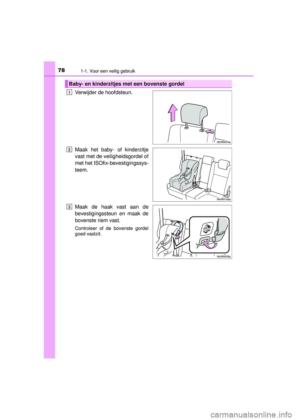 TOYOTA RAV4 2016 Instructieboekje (in Dutch) 781-1. Voor een veilig gebruik
RAV4_OM_OM42A45E_(EE)
Verwijder de hoofdsteun.
Maak het baby- of kinderzitje
vast met de veiligheidsgordel of
met het ISOfix-bevestigingssys-
teem.
Maak de haak vast aan TOYOTA RAV4 2016 Instructieboekje (in Dutch) 781-1. Voor een veilig gebruik
RAV4_OM_OM42A45E_(EE)
Verwijder de hoofdsteun.
Maak het baby- of kinderzitje
vast met de veiligheidsgordel of
met het ISOfix-bevestigingssys-
teem.
Maak de haak vast aan