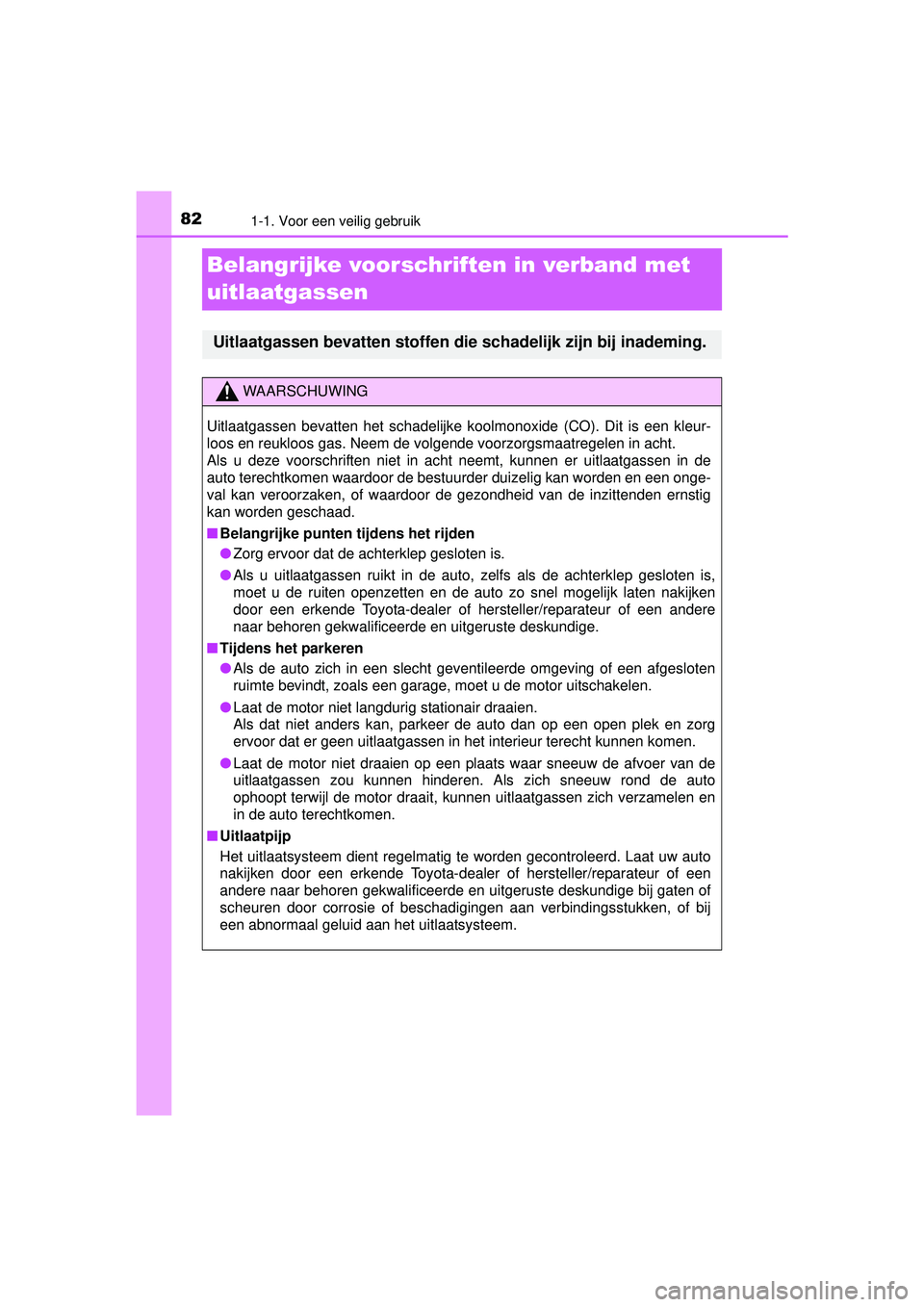 TOYOTA RAV4 2016 Instructieboekje (in Dutch) 821-1. Voor een veilig gebruik
RAV4_OM_OM42A45E_(EE)
Belangrijke voorschriften in verband met
uitlaatgassen
Uitlaatgassen bevatten stoffen die schadelijk zijn bij inademing.
WAARSCHUWING
Uitlaatgasse TOYOTA RAV4 2016 Instructieboekje (in Dutch) 821-1. Voor een veilig gebruik
RAV4_OM_OM42A45E_(EE)
Belangrijke voorschriften in verband met
uitlaatgassen
Uitlaatgassen bevatten stoffen die schadelijk zijn bij inademing.
WAARSCHUWING
Uitlaatgasse