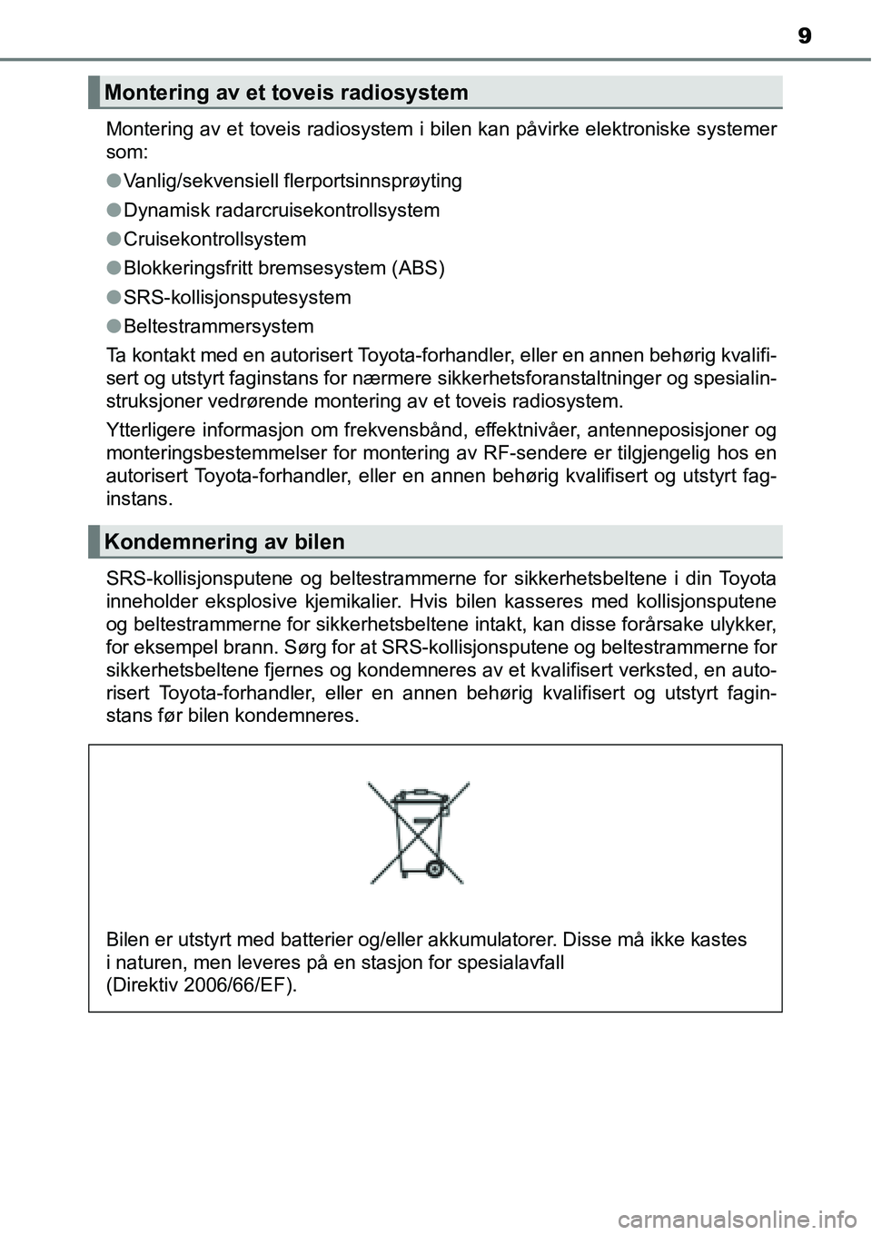 TOYOTA RAV4 2016 Instruksjoner for bruk (in Norwegian) 9
Montering av et toveis radiosystem i bilen kan påvirke elektroniske systemer
som:
●Vanlig/sekvensiell flerportsinnsprøyting
●Dynamisk radarcruisekontrollsystem
●Cruisekontrollsystem
●Blokk TOYOTA RAV4 2016 Instruksjoner for bruk (in Norwegian) 9
Montering av et toveis radiosystem i bilen kan påvirke elektroniske systemer
som:
●Vanlig/sekvensiell flerportsinnsprøyting
●Dynamisk radarcruisekontrollsystem
●Cruisekontrollsystem
●Blokk