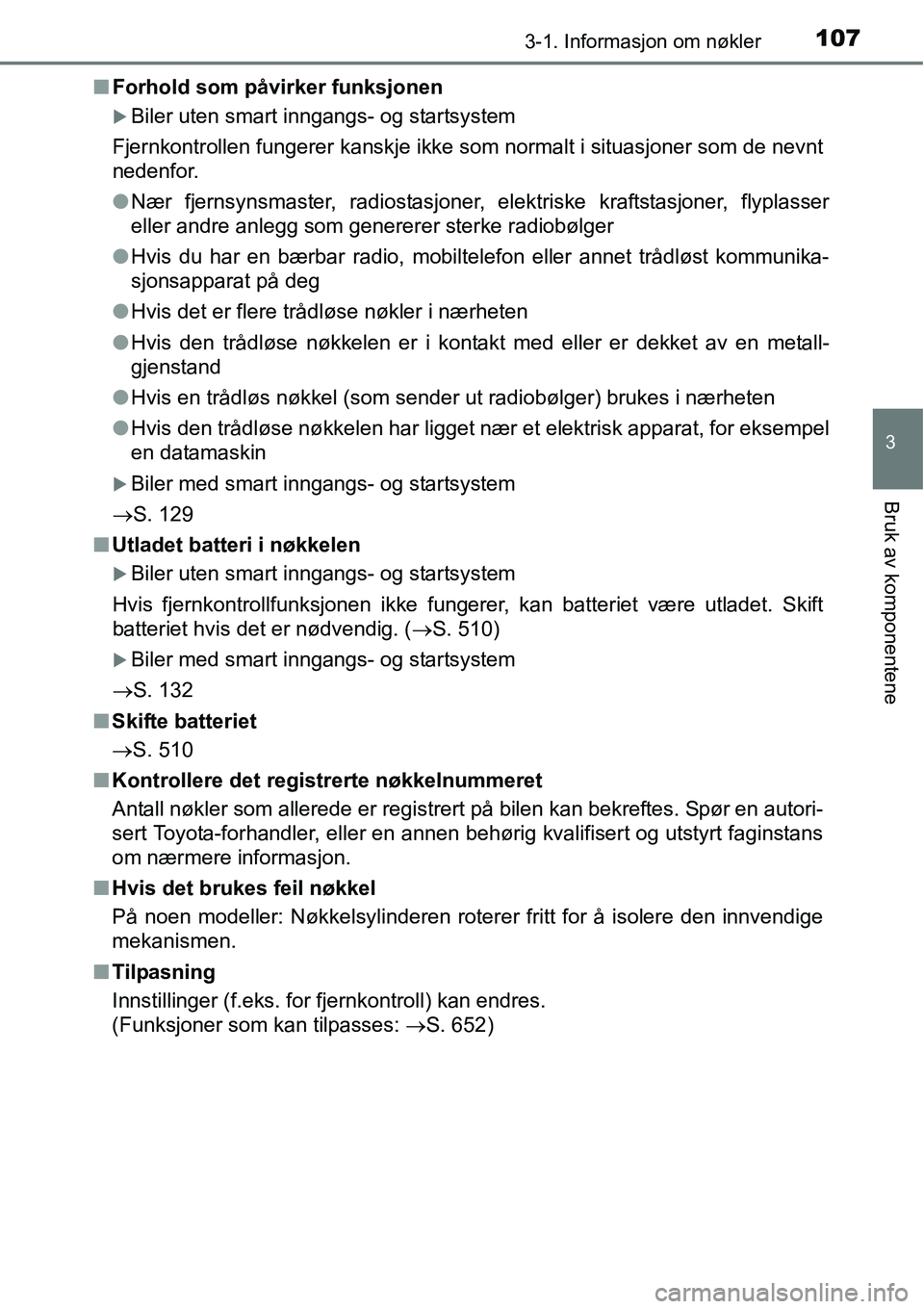TOYOTA RAV4 2016  Instruksjoner for bruk (in Norwegian) 1073-1. Informasjon om nøkler
3
Bruk av komponentene
■Forhold som påvirker funksjonen
�XBiler uten smart inngangs- og startsystem
Fjernkontrollen fungerer kanskje ikke som normalt i situasjoner so