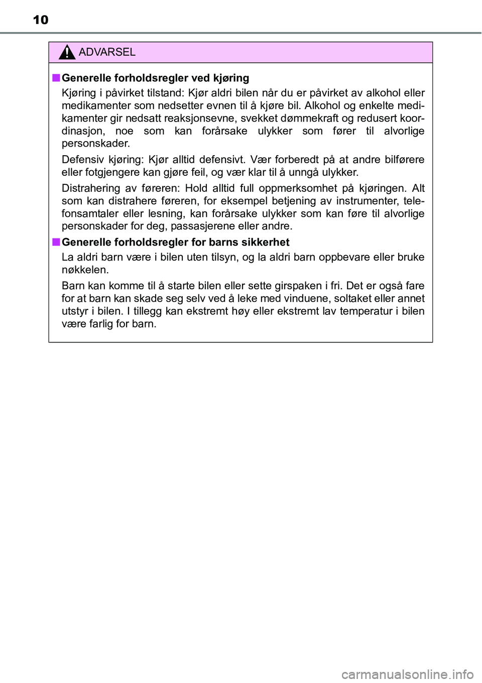 TOYOTA RAV4 2016 Instruksjoner for bruk (in Norwegian) 10
ADVARSEL
■Generelle forholdsregler ved kjøring
Kjøring i påvirket tilstand: Kjør aldri bilen når du er påvirket av alkohol eller
medikamenter som nedsetter evnen til å kjøre bil. Alkohol TOYOTA RAV4 2016 Instruksjoner for bruk (in Norwegian) 10
ADVARSEL
■Generelle forholdsregler ved kjøring
Kjøring i påvirket tilstand: Kjør aldri bilen når du er påvirket av alkohol eller
medikamenter som nedsetter evnen til å kjøre bil. Alkohol