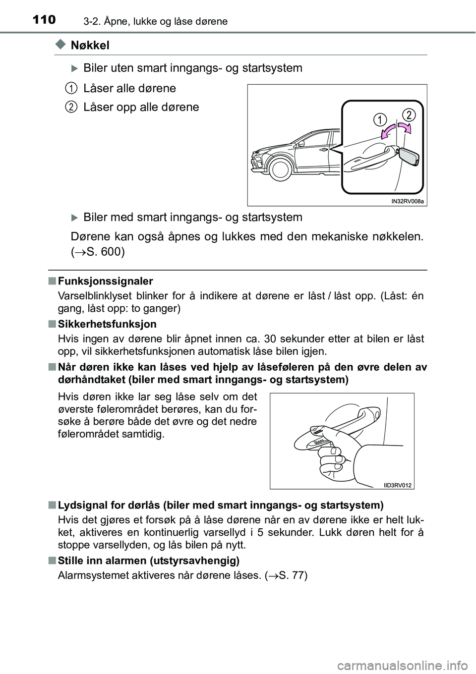 TOYOTA RAV4 2016  Instruksjoner for bruk (in Norwegian) 1103-2. Åpne, lukke og låse dørene
◆Nøkkel
�XBiler uten smart inngangs- og startsystem
Låser alle dørene
Låser opp alle dørene
�XBiler med smart inngangs- og startsystem
Dørene kan også å