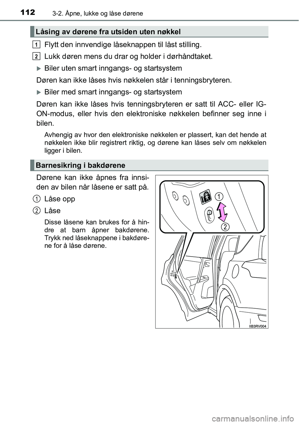 TOYOTA RAV4 2016  Instruksjoner for bruk (in Norwegian) 1123-2. Åpne, lukke og låse dørene
Flytt den innvendige låseknappen til låst stilling.
Lukk døren mens du drar og holder i dørhåndtaket.
�XBiler uten smart inngangs- og startsystem
Døren kan 