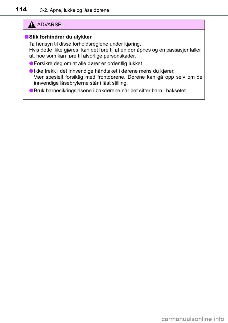 TOYOTA RAV4 2016  Instruksjoner for bruk (in Norwegian) 1143-2. Åpne, lukke og låse dørene
ADVARSEL
■Slik forhindrer du ulykker
Ta hensyn til disse forholdsreglene under kjøring.
Hvis dette ikke gjøres, kan det føre til at en dør åpnes og en pass