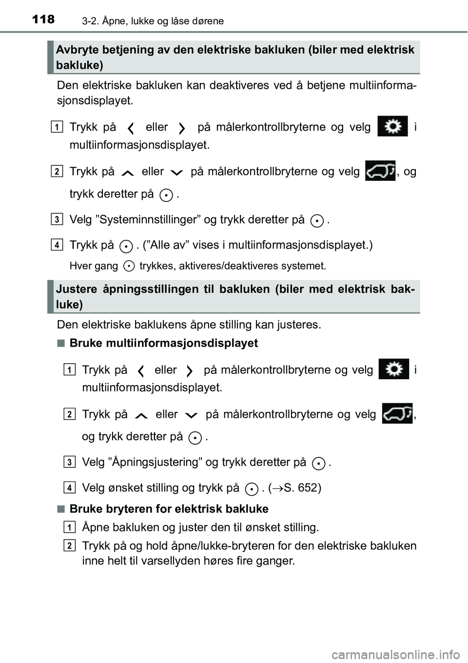 TOYOTA RAV4 2016 Instruksjoner for bruk (in Norwegian) 1183-2. Åpne, lukke og låse dørene
Den elektriske bakluken kan deaktiveres ved å betjene multiinforma-
sjonsdisplayet.
Trykk på eller på målerkontrollbryterne og velg i
multiinformasjonsd TOYOTA RAV4 2016 Instruksjoner for bruk (in Norwegian) 1183-2. Åpne, lukke og låse dørene
Den elektriske bakluken kan deaktiveres ved å betjene multiinforma-
sjonsdisplayet.
Trykk på eller på målerkontrollbryterne og velg i
multiinformasjonsd