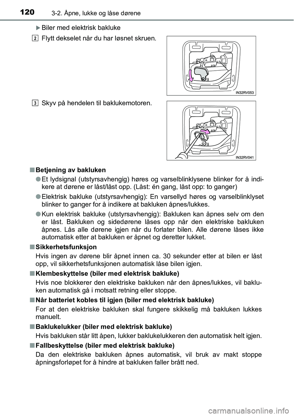 TOYOTA RAV4 2016  Instruksjoner for bruk (in Norwegian) 1203-2. Åpne, lukke og låse dørene
�XBiler med elektrisk bakluke
■Betjening av bakluken
●Et lydsignal (utstyrsavhengig) høres og varselblinklysene blinker for å indi-
kere at dørene er låst