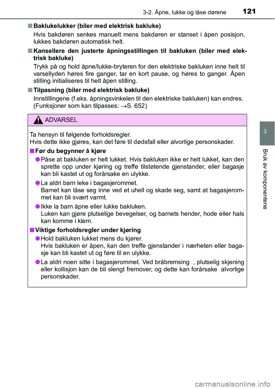 TOYOTA RAV4 2016  Instruksjoner for bruk (in Norwegian) 1213-2. Åpne, lukke og låse dørene
3
Bruk av komponentene
■Baklukelukker (biler med elektrisk bakluke)
Hvis bakdøren senkes manuelt mens bakdøren er stanset i åpen posisjon,
lukkes bakdøren a