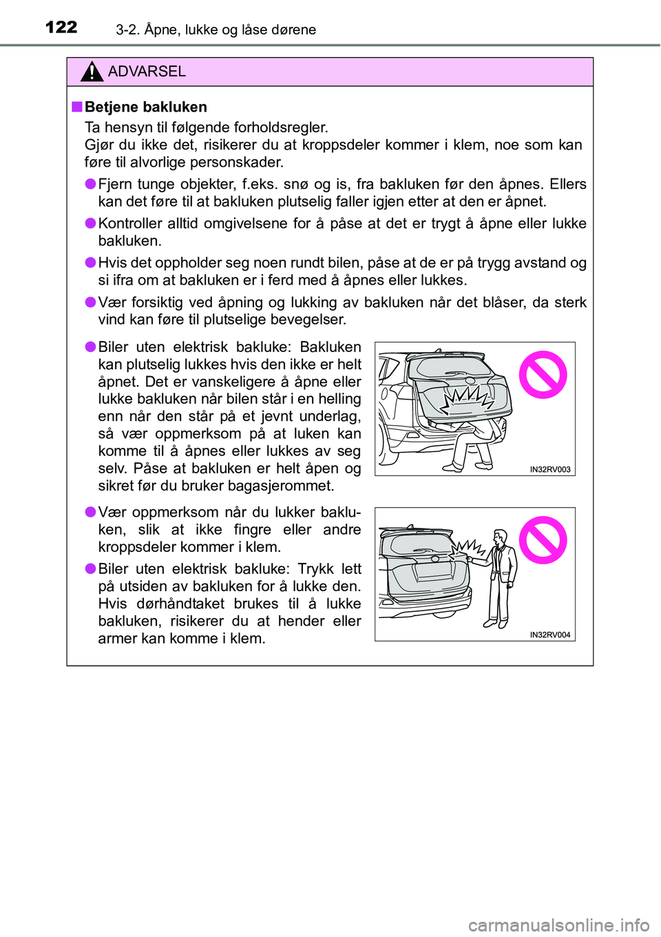 TOYOTA RAV4 2016  Instruksjoner for bruk (in Norwegian) 1223-2. Åpne, lukke og låse dørene
ADVARSEL
■Betjene bakluken
Ta hensyn til følgende forholdsregler.
Gjør du ikke det, risikerer du at kroppsdeler kommer i klem, noe som kan
føre til alvorlige