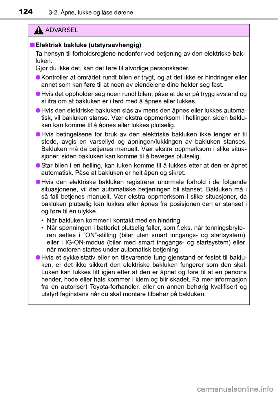 TOYOTA RAV4 2016  Instruksjoner for bruk (in Norwegian) 1243-2. Åpne, lukke og låse dørene
ADVARSEL
■Elektrisk bakluke (utstyrsavhengig)
Ta hensyn til forholdsreglene nedenfor ved betjening av den elektriske bak-
luken.
Gjør du ikke det, kan det før