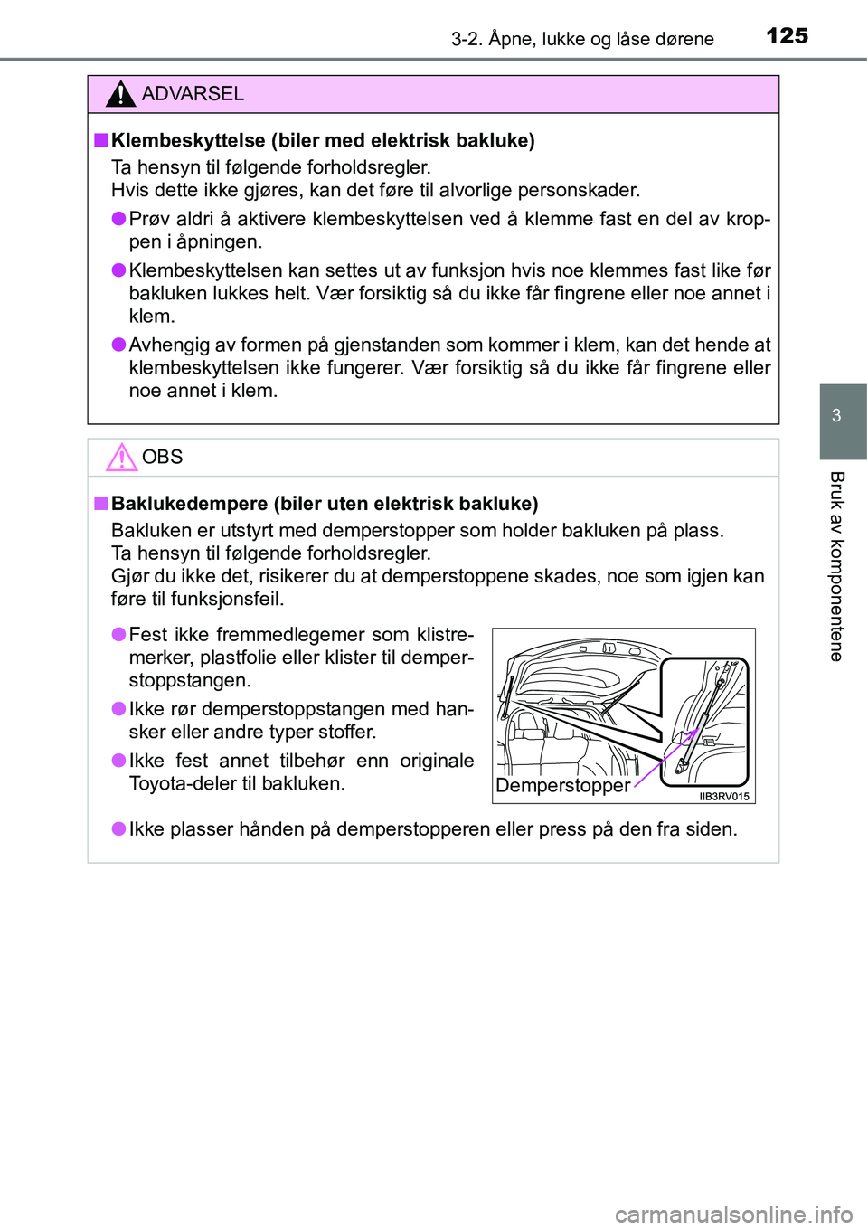 TOYOTA RAV4 2016  Instruksjoner for bruk (in Norwegian) 1253-2. Åpne, lukke og låse dørene
3
Bruk av komponentene
ADVARSEL
■Klembeskyttelse (biler med elektrisk bakluke)
Ta hensyn til følgende forholdsregler.
Hvis dette ikke gjøres, kan det føre ti