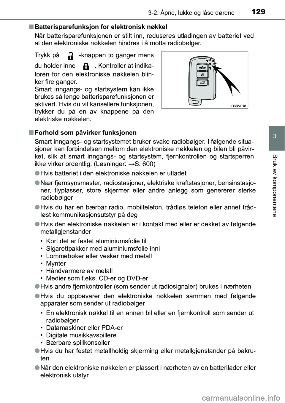 TOYOTA RAV4 2016 Instruksjoner for bruk (in Norwegian) 1293-2. Åpne, lukke og låse dørene
3
Bruk av komponentene
■Batterisparefunksjon for elektronisk nøkkel
Når batterisparefunksjonen er stilt inn, reduseres utladingen av batteriet ved
at den elek TOYOTA RAV4 2016 Instruksjoner for bruk (in Norwegian) 1293-2. Åpne, lukke og låse dørene
3
Bruk av komponentene
■Batterisparefunksjon for elektronisk nøkkel
Når batterisparefunksjonen er stilt inn, reduseres utladingen av batteriet ved
at den elek
