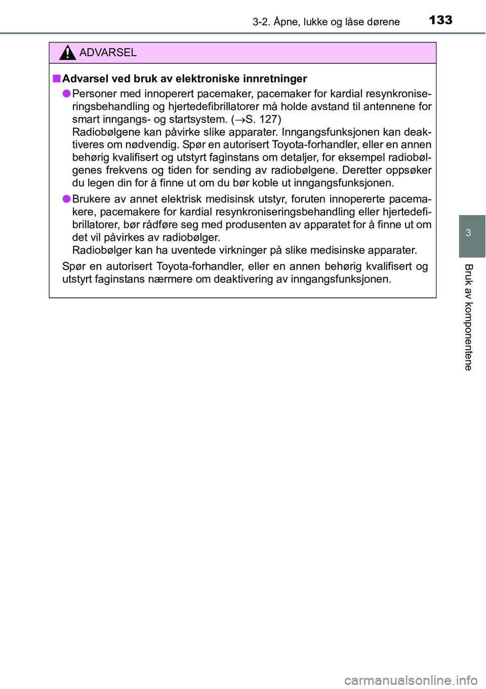 TOYOTA RAV4 2016 Instruksjoner for bruk (in Norwegian) 1333-2. Åpne, lukke og låse dørene
3
Bruk av komponentene
ADVARSEL
■Advarsel ved bruk av elektroniske innretninger
●Personer med innoperert pacemaker, pacemaker for kardial resynkronise-
ringsb TOYOTA RAV4 2016 Instruksjoner for bruk (in Norwegian) 1333-2. Åpne, lukke og låse dørene
3
Bruk av komponentene
ADVARSEL
■Advarsel ved bruk av elektroniske innretninger
●Personer med innoperert pacemaker, pacemaker for kardial resynkronise-
ringsb