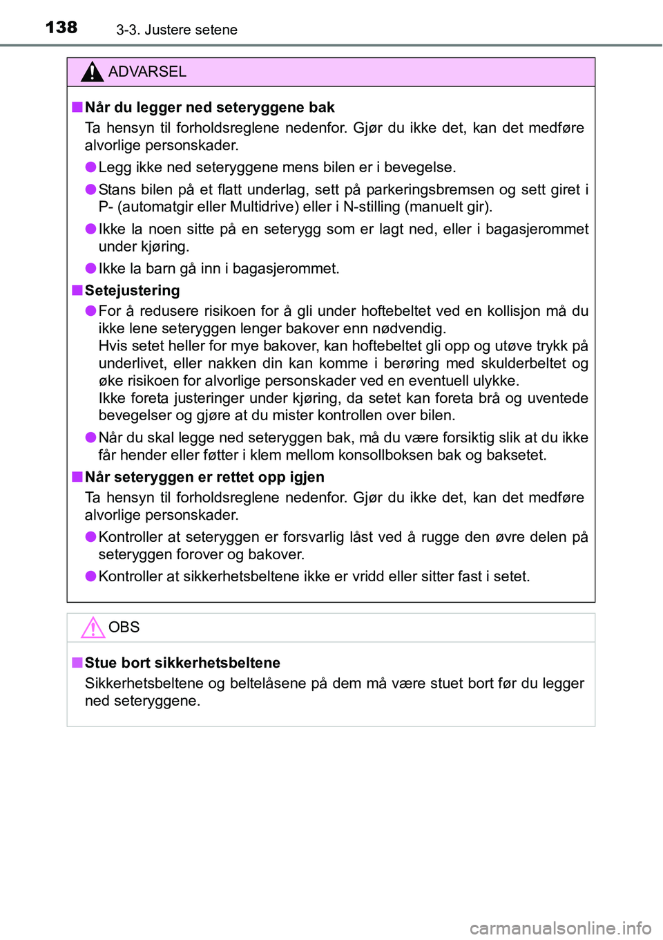 TOYOTA RAV4 2016  Instruksjoner for bruk (in Norwegian) 1383-3. Justere setene
ADVARSEL
■Når du legger ned seteryggene bak
Ta hensyn til forholdsreglene nedenfor. Gjør du ikke det, kan det medføre
alvorlige personskader.
●Legg ikke ned seteryggene m