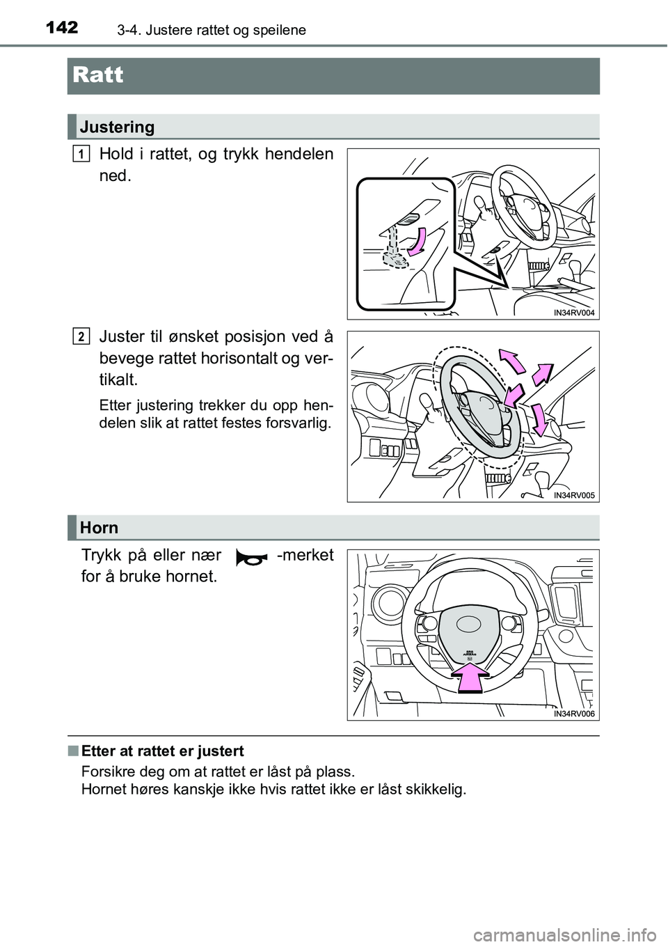 TOYOTA RAV4 2016  Instruksjoner for bruk (in Norwegian) 1423-4. Justere rattet og speilene
Ratt
Hold i rattet, og trykk hendelen
ned.
Juster til ønsket posisjon ved å
bevege rattet horisontalt og ver-
tikalt.
Etter justering trekker du opp hen-
delen sli