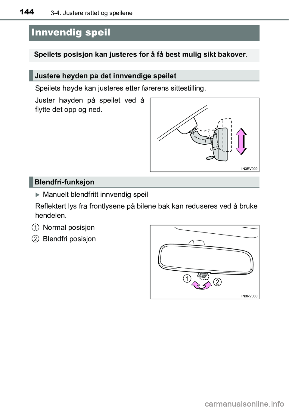 TOYOTA RAV4 2016  Instruksjoner for bruk (in Norwegian) 1443-4. Justere rattet og speilene
Innvendig speil
Speilets høyde kan justeres etter førerens sittestilling.
Juster høyden på speilet ved å
flytte det opp og ned.
�XManuelt blendfritt innvendig s