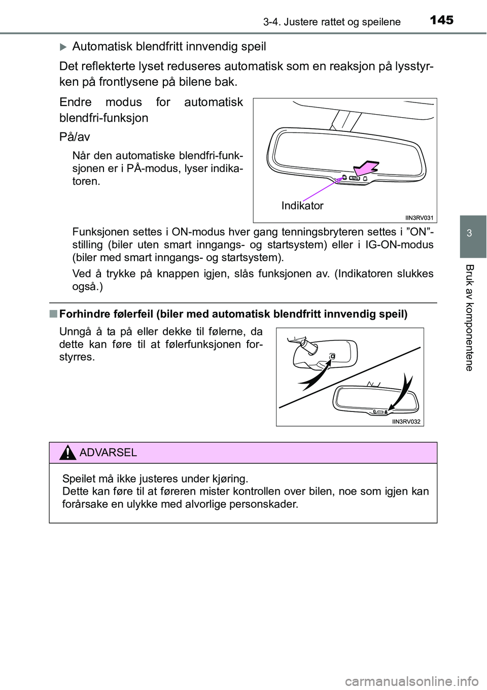 TOYOTA RAV4 2016  Instruksjoner for bruk (in Norwegian) 1453-4. Justere rattet og speilene
3
Bruk av komponentene
�XAutomatisk blendfritt innvendig speil
Det reflekterte lyset reduseres automatisk som en reaksjon på lysstyr-
ken på frontlysene på bilene