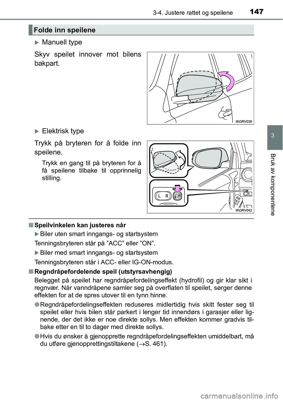 TOYOTA RAV4 2016  Instruksjoner for bruk (in Norwegian) 1473-4. Justere rattet og speilene
3
Bruk av komponentene
�XManuell type
Skyv speilet innover mot bilens
bakpart.
�XElektrisk type
Trykk på bryteren for å folde inn
speilene.
Trykk en gang til på b