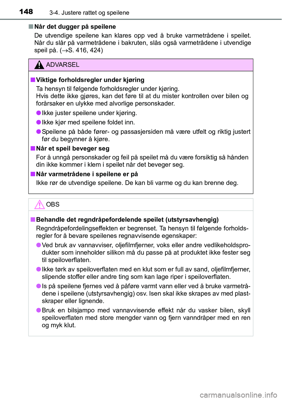 TOYOTA RAV4 2016  Instruksjoner for bruk (in Norwegian) 1483-4. Justere rattet og speilene
■Når det dugger på speilene
De utvendige speilene kan klares opp ved å bruke varmetrådene i speilet.
Når du slår på varmetrådene i bakruten, slås også va