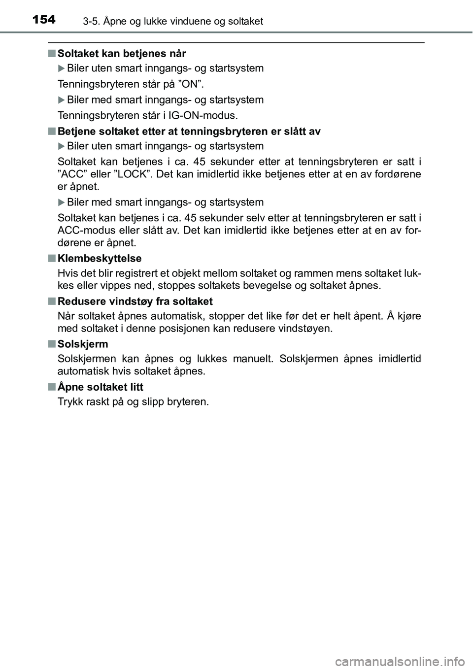 TOYOTA RAV4 2016  Instruksjoner for bruk (in Norwegian) 1543-5. Åpne og lukke vinduene og soltaket
■Soltaket kan betjenes når
�XBiler uten smart inngangs- og startsystem
Tenningsbryteren står på ”ON”.
�XBiler med smart inngangs- og startsystem
Te