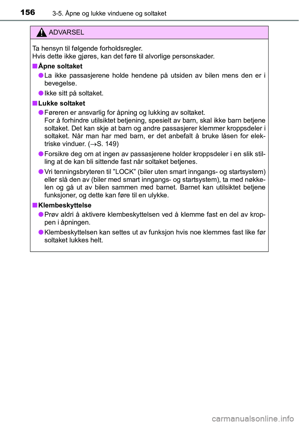 TOYOTA RAV4 2016  Instruksjoner for bruk (in Norwegian) 1563-5. Åpne og lukke vinduene og soltaket
ADVARSEL
Ta hensyn til følgende forholdsregler.
Hvis dette ikke gjøres, kan det føre til alvorlige personskader.
■Åpne soltaket
●La ikke passasjeren