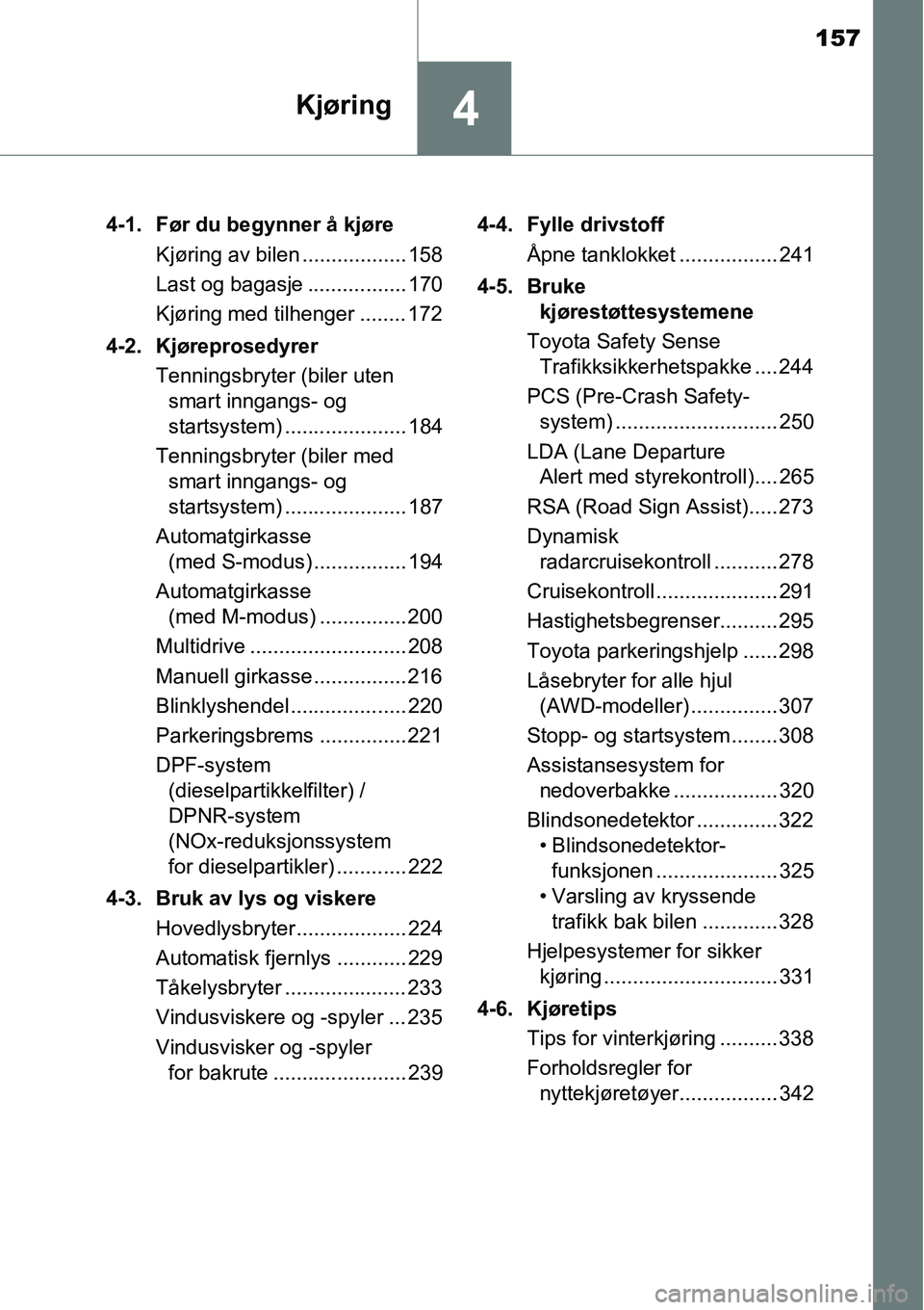 TOYOTA RAV4 2016  Instruksjoner for bruk (in Norwegian) 157
4Kjøring
4-1. Før du begynner å kjøre
Kjøring av bilen .................. 158
Last og bagasje ................. 170
Kjøring med tilhenger ........ 172
4-2. Kjøreprosedyrer
Tenningsbryter (b