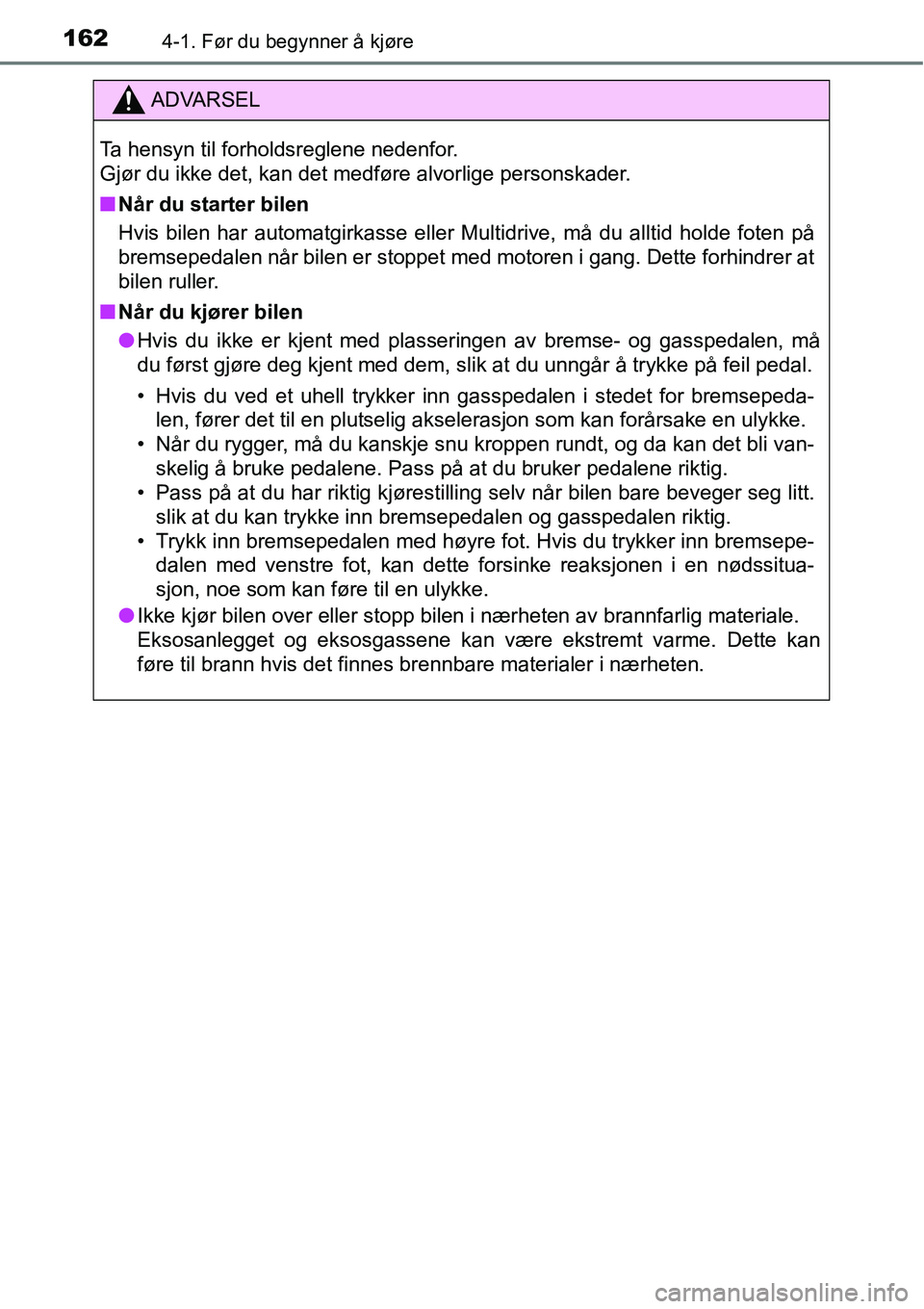 TOYOTA RAV4 2016 Instruksjoner for bruk (in Norwegian) 1624-1. Før du begynner å kjøre
ADVARSEL
Ta hensyn til forholdsreglene nedenfor.
Gjør du ikke det, kan det medføre alvorlige personskader.
■Når du starter bilen
Hvis bilen har automatgirkasse TOYOTA RAV4 2016 Instruksjoner for bruk (in Norwegian) 1624-1. Før du begynner å kjøre
ADVARSEL
Ta hensyn til forholdsreglene nedenfor.
Gjør du ikke det, kan det medføre alvorlige personskader.
■Når du starter bilen
Hvis bilen har automatgirkasse