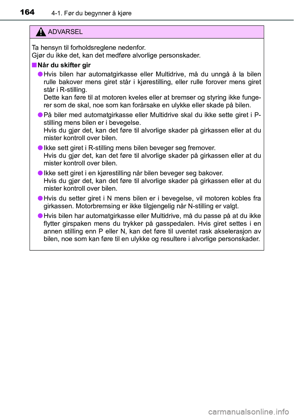 TOYOTA RAV4 2016  Instruksjoner for bruk (in Norwegian) 1644-1. Før du begynner å kjøre
ADVARSEL
Ta hensyn til forholdsreglene nedenfor. 
Gjør du ikke det, kan det medføre alvorlige personskader.
■Når du skifter gir
●Hvis bilen har automatgirkass