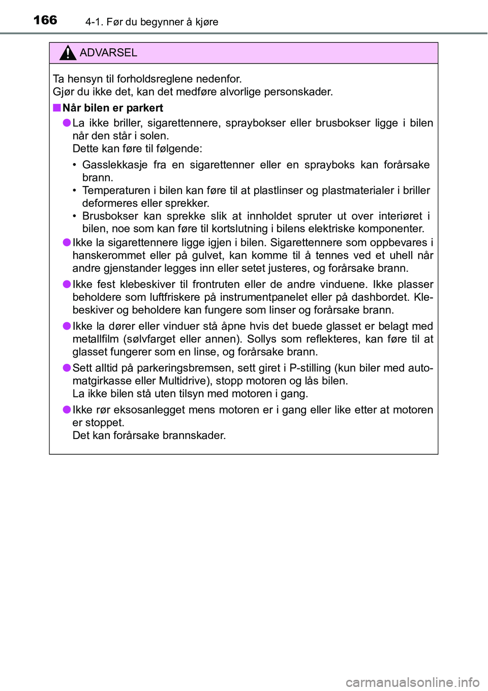 TOYOTA RAV4 2016  Instruksjoner for bruk (in Norwegian) 1664-1. Før du begynner å kjøre
ADVARSEL
Ta hensyn til forholdsreglene nedenfor. 
Gjør du ikke det, kan det medføre alvorlige personskader.
■Når bilen er parkert
●La ikke briller, sigaretten