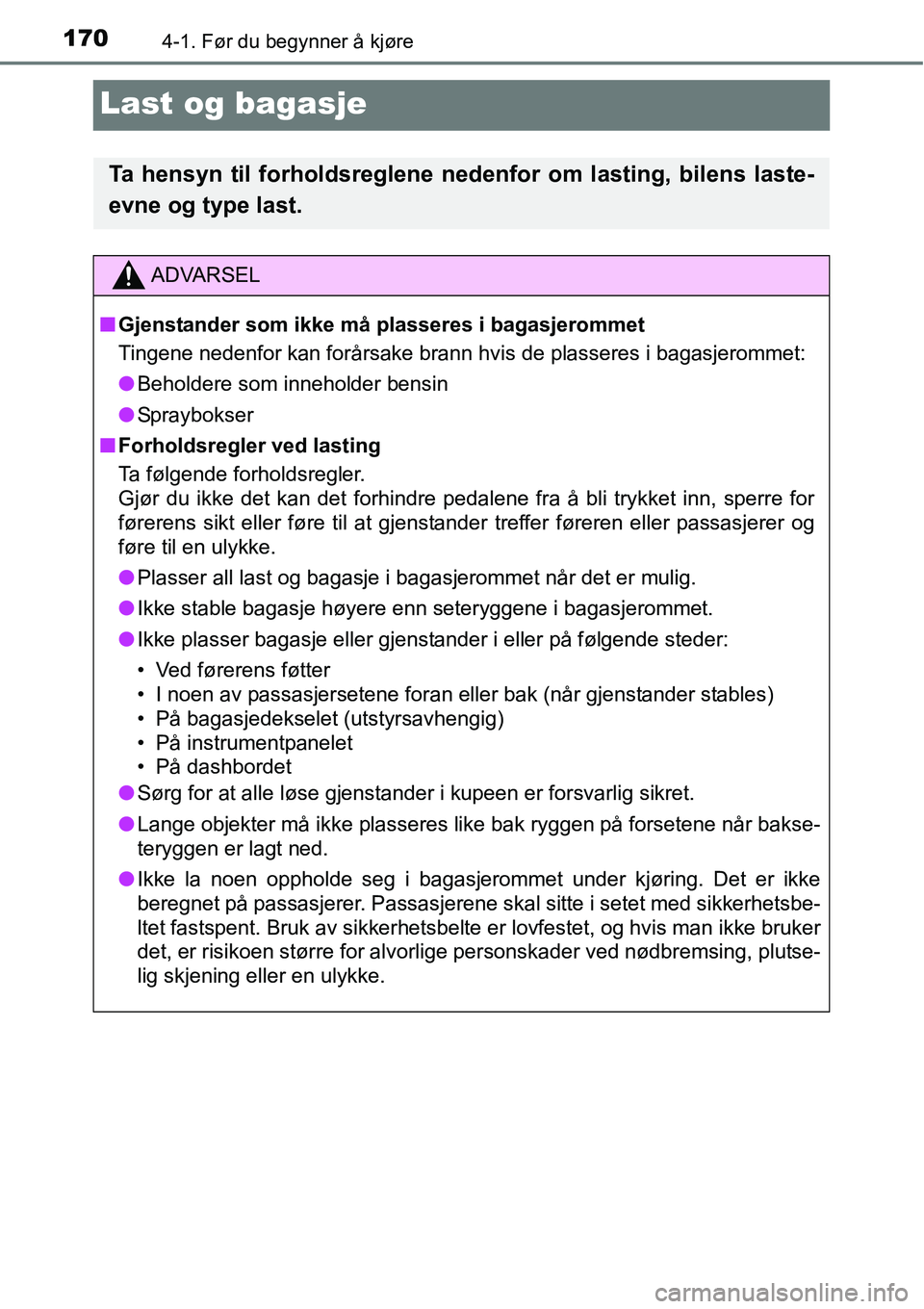 TOYOTA RAV4 2016 Instruksjoner for bruk (in Norwegian) 1704-1. Før du begynner å kjøre
Last og bagasje
Ta hensyn til forholdsreglene nedenfor om lasting, bilens laste-
evne og type last.
ADVARSEL
■Gjenstander som ikke må plasseres i bagasjerommet
Ti TOYOTA RAV4 2016 Instruksjoner for bruk (in Norwegian) 1704-1. Før du begynner å kjøre
Last og bagasje
Ta hensyn til forholdsreglene nedenfor om lasting, bilens laste-
evne og type last.
ADVARSEL
■Gjenstander som ikke må plasseres i bagasjerommet
Ti