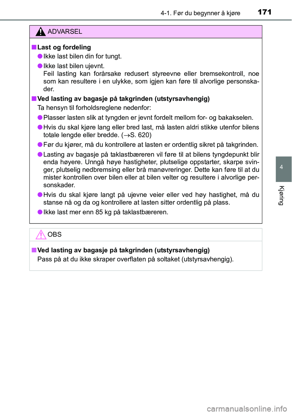 TOYOTA RAV4 2016 Instruksjoner for bruk (in Norwegian) 1714-1. Før du begynner å kjøre
4
Kjøring
ADVARSEL
■Last og fordeling
●Ikke last bilen din for tungt.
●Ikke last bilen ujevnt.
Feil lasting kan forårsake redusert styreevne eller bremsekont TOYOTA RAV4 2016 Instruksjoner for bruk (in Norwegian) 1714-1. Før du begynner å kjøre
4
Kjøring
ADVARSEL
■Last og fordeling
●Ikke last bilen din for tungt.
●Ikke last bilen ujevnt.
Feil lasting kan forårsake redusert styreevne eller bremsekont