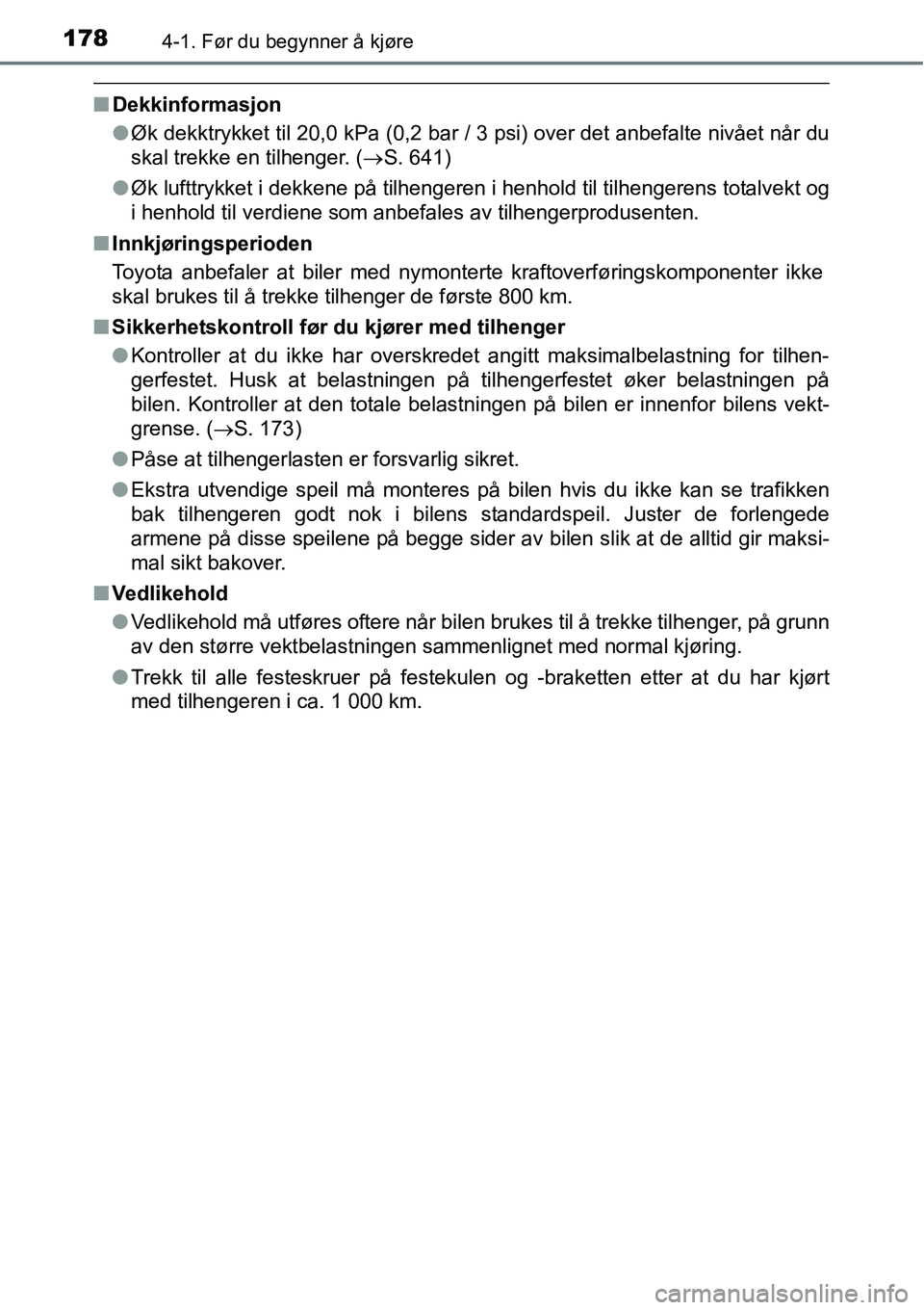 TOYOTA RAV4 2016 Instruksjoner for bruk (in Norwegian) 1784-1. Før du begynner å kjøre
■Dekkinformasjon
●Øk dekktrykket til 20,0 kPa (0,2 bar / 3 psi) over det anbefalte nivået når du
skal trekke en tilhenger. (→S. 641)
●Øk lufttrykket i de TOYOTA RAV4 2016 Instruksjoner for bruk (in Norwegian) 1784-1. Før du begynner å kjøre
■Dekkinformasjon
●Øk dekktrykket til 20,0 kPa (0,2 bar / 3 psi) over det anbefalte nivået når du
skal trekke en tilhenger. (→S. 641)
●Øk lufttrykket i de