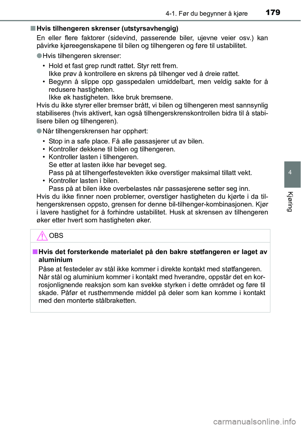 TOYOTA RAV4 2016 Instruksjoner for bruk (in Norwegian) 1794-1. Før du begynner å kjøre
4
Kjøring
■Hvis tilhengeren skrenser (utstyrsavhengig)
En eller flere faktorer (sidevind, passerende biler, ujevne veier osv.) kan
påvirke kjøreegenskapene til TOYOTA RAV4 2016 Instruksjoner for bruk (in Norwegian) 1794-1. Før du begynner å kjøre
4
Kjøring
■Hvis tilhengeren skrenser (utstyrsavhengig)
En eller flere faktorer (sidevind, passerende biler, ujevne veier osv.) kan
påvirke kjøreegenskapene til