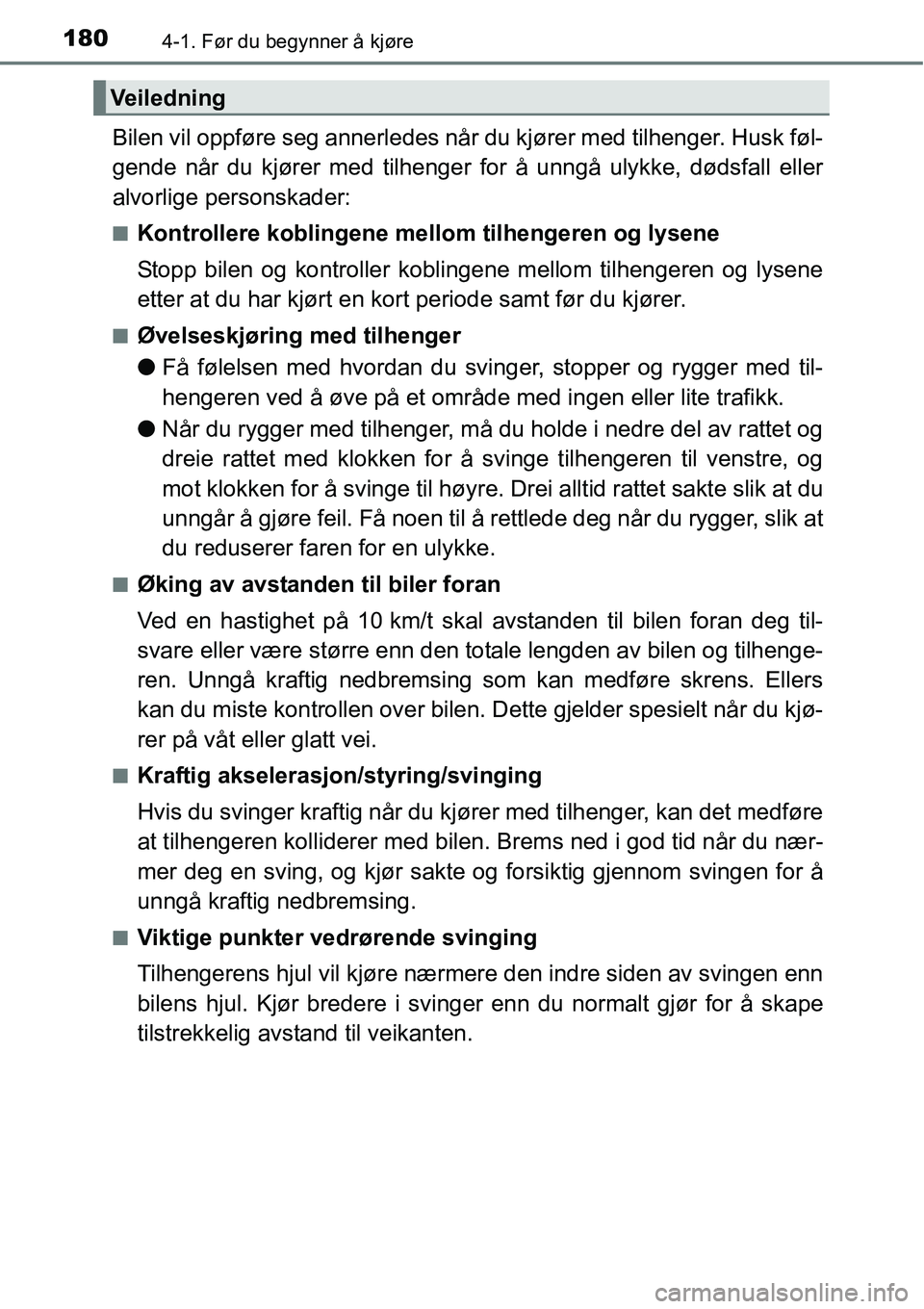 TOYOTA RAV4 2016 Instruksjoner for bruk (in Norwegian) 1804-1. Før du begynner å kjøre
Bilen vil oppføre seg annerledes når du kjører med tilhenger. Husk føl-
gende når du kjører med tilhenger for å unngå ulykke, dødsfall eller
alvorlige perso TOYOTA RAV4 2016 Instruksjoner for bruk (in Norwegian) 1804-1. Før du begynner å kjøre
Bilen vil oppføre seg annerledes når du kjører med tilhenger. Husk føl-
gende når du kjører med tilhenger for å unngå ulykke, dødsfall eller
alvorlige perso