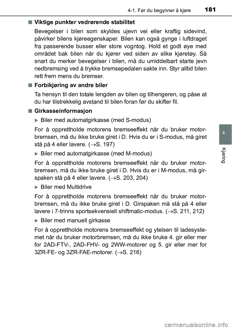 TOYOTA RAV4 2016 Instruksjoner for bruk (in Norwegian) 1814-1. Før du begynner å kjøre
4
Kjøring
■Viktige punkter vedrørende stabilitet
Bevegelser i bilen som skyldes ujevn vei eller kraftig sidevind,
påvirker bilens kjøreegenskaper. Bilen kan og TOYOTA RAV4 2016 Instruksjoner for bruk (in Norwegian) 1814-1. Før du begynner å kjøre
4
Kjøring
■Viktige punkter vedrørende stabilitet
Bevegelser i bilen som skyldes ujevn vei eller kraftig sidevind,
påvirker bilens kjøreegenskaper. Bilen kan og