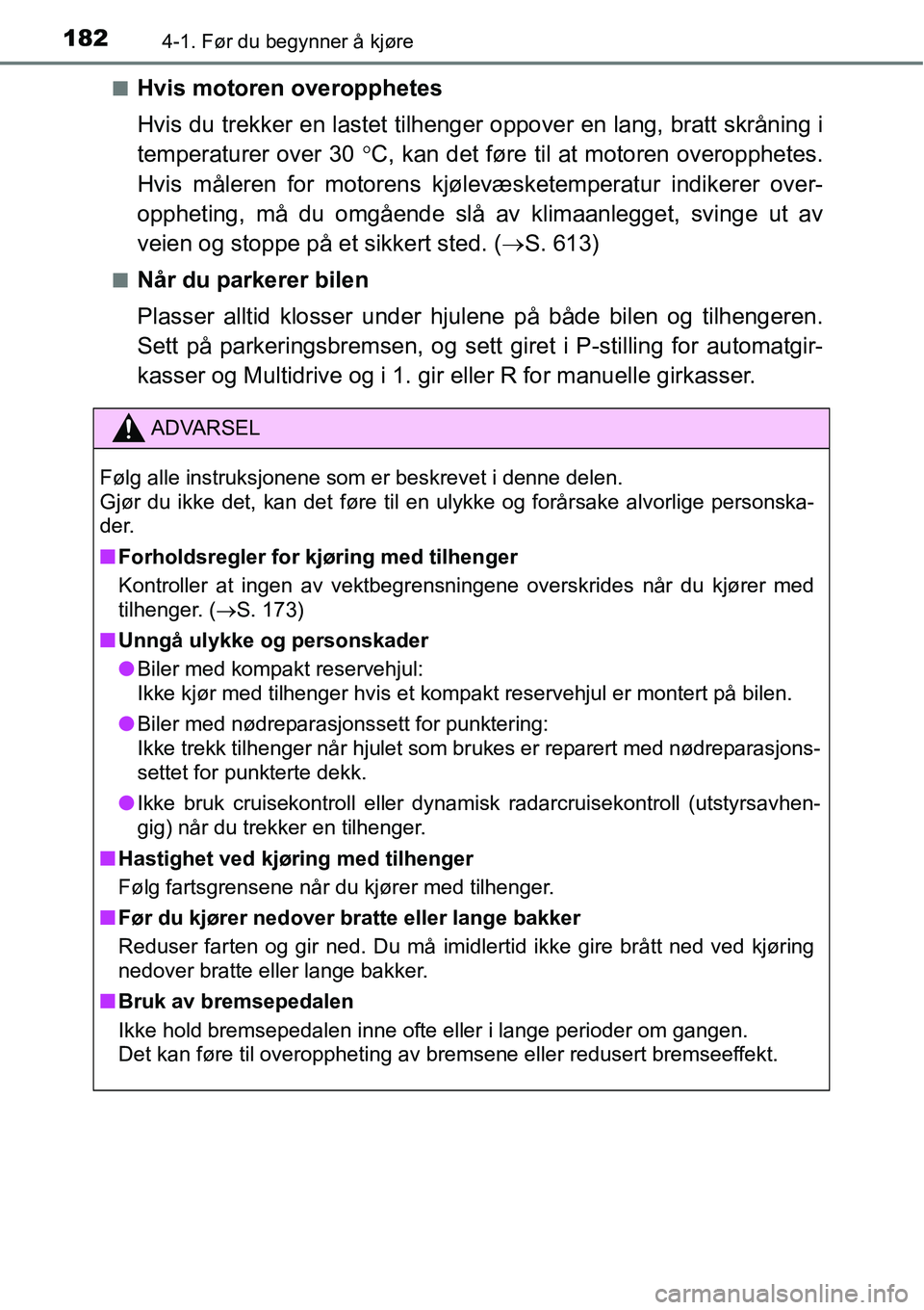 TOYOTA RAV4 2016 Instruksjoner for bruk (in Norwegian) 1824-1. Før du begynner å kjøre
■Hvis motoren overopphetes
Hvis du trekker en lastet tilhenger oppover en lang, bratt skråning i
temperaturer over 30 °C, kan det føre til at motoren overopphet TOYOTA RAV4 2016 Instruksjoner for bruk (in Norwegian) 1824-1. Før du begynner å kjøre
■Hvis motoren overopphetes
Hvis du trekker en lastet tilhenger oppover en lang, bratt skråning i
temperaturer over 30 °C, kan det føre til at motoren overopphet