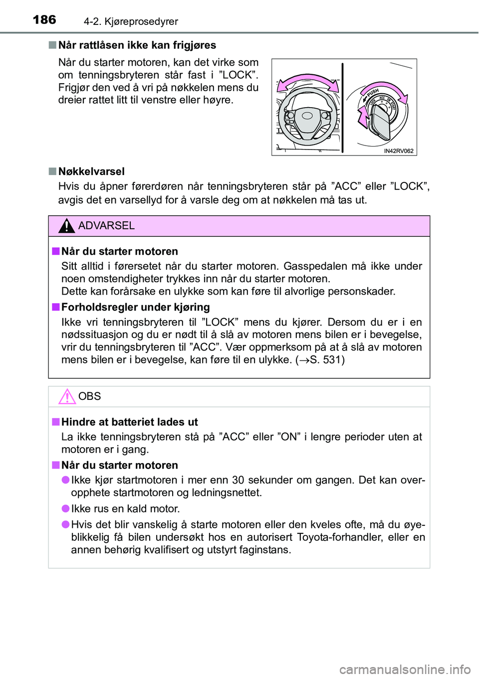 TOYOTA RAV4 2016  Instruksjoner for bruk (in Norwegian) 1864-2. Kjøreprosedyrer
■Når rattlåsen ikke kan frigjøres
■Nøkkelvarsel
Hvis du åpner førerdøren når tenningsbryteren står på ”ACC” eller ”LOCK”,
avgis det en varsellyd for å v