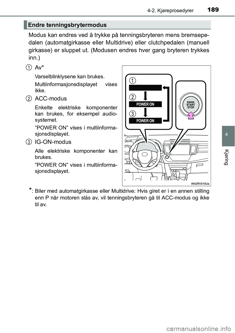 TOYOTA RAV4 2016 Instruksjoner for bruk (in Norwegian) 1894-2. Kjøreprosedyrer
4
Kjøring
Modus kan endres ved å trykke på tenningsbryteren mens bremsepe-
dalen (automatgirkasse eller Multidrive) eller clutchpedalen (manuell
girkasse) er sluppet ut. (M TOYOTA RAV4 2016 Instruksjoner for bruk (in Norwegian) 1894-2. Kjøreprosedyrer
4
Kjøring
Modus kan endres ved å trykke på tenningsbryteren mens bremsepe-
dalen (automatgirkasse eller Multidrive) eller clutchpedalen (manuell
girkasse) er sluppet ut. (M