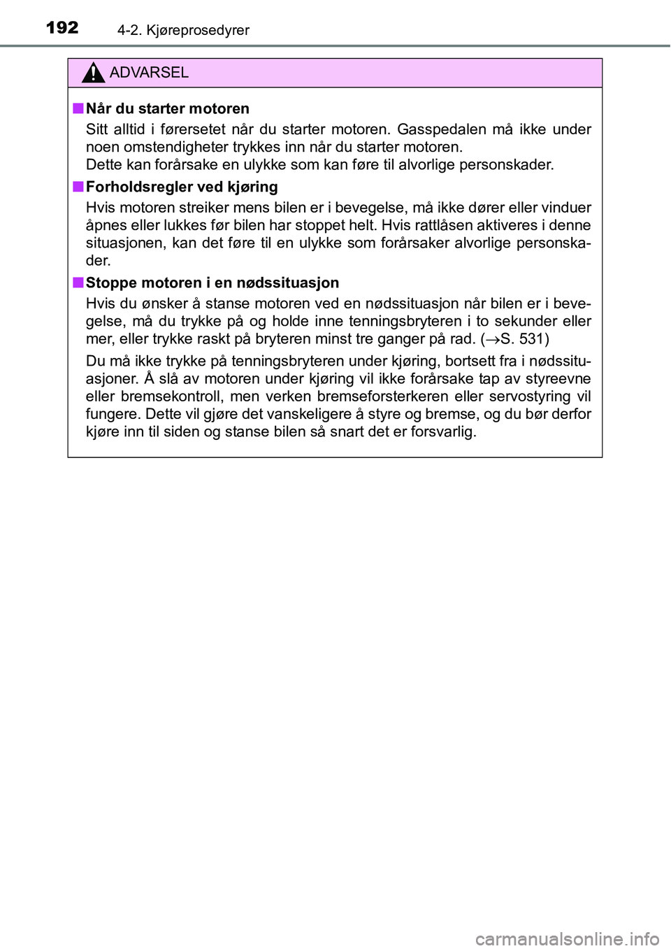 TOYOTA RAV4 2016 Instruksjoner for bruk (in Norwegian) 1924-2. Kjøreprosedyrer
ADVARSEL
■Når du starter motoren
Sitt alltid i førersetet når du starter motoren. Gasspedalen må ikke under
noen omstendigheter trykkes inn når du starter motoren.
Dett TOYOTA RAV4 2016 Instruksjoner for bruk (in Norwegian) 1924-2. Kjøreprosedyrer
ADVARSEL
■Når du starter motoren
Sitt alltid i førersetet når du starter motoren. Gasspedalen må ikke under
noen omstendigheter trykkes inn når du starter motoren.
Dett