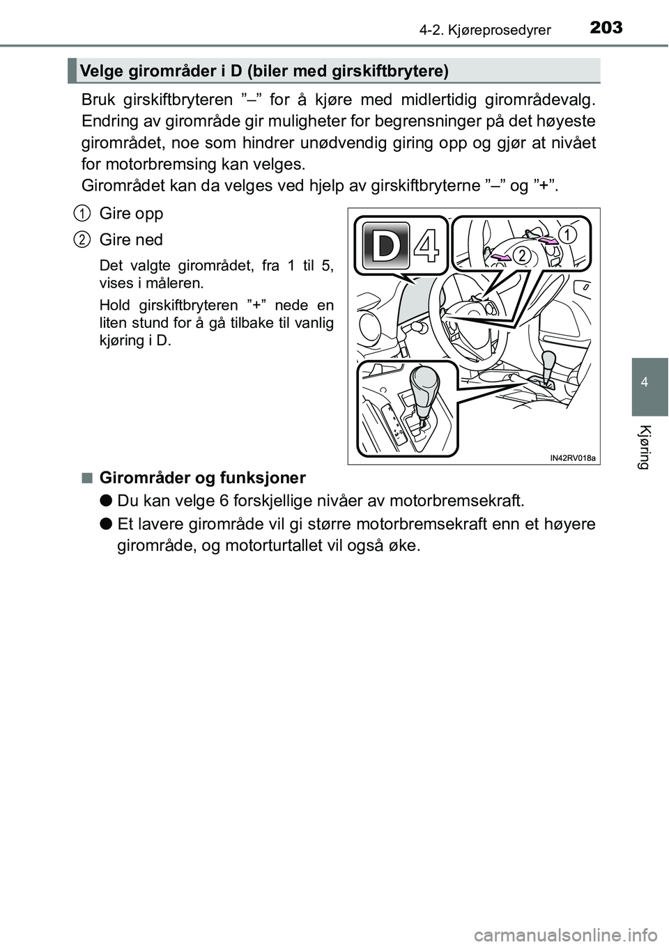 TOYOTA RAV4 2016  Instruksjoner for bruk (in Norwegian) 2034-2. Kjøreprosedyrer
4
Kjøring
Bruk girskiftbryteren ”–” for å kjøre med midlertidig girområdevalg.
Endring av girområde gir muligheter for begrensninger på det høyeste
girområdet, n