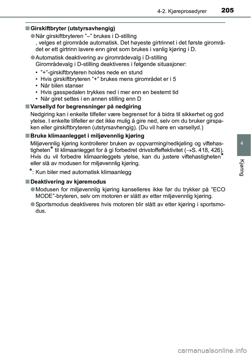 TOYOTA RAV4 2016  Instruksjoner for bruk (in Norwegian) 2054-2. Kjøreprosedyrer
4
Kjøring
■Girskiftbryter (utstyrsavhengig)
●Når girskiftbryteren ”–” brukes i D-stilling
, velges et girområde automatisk. Det høyeste girtrinnet i det første 