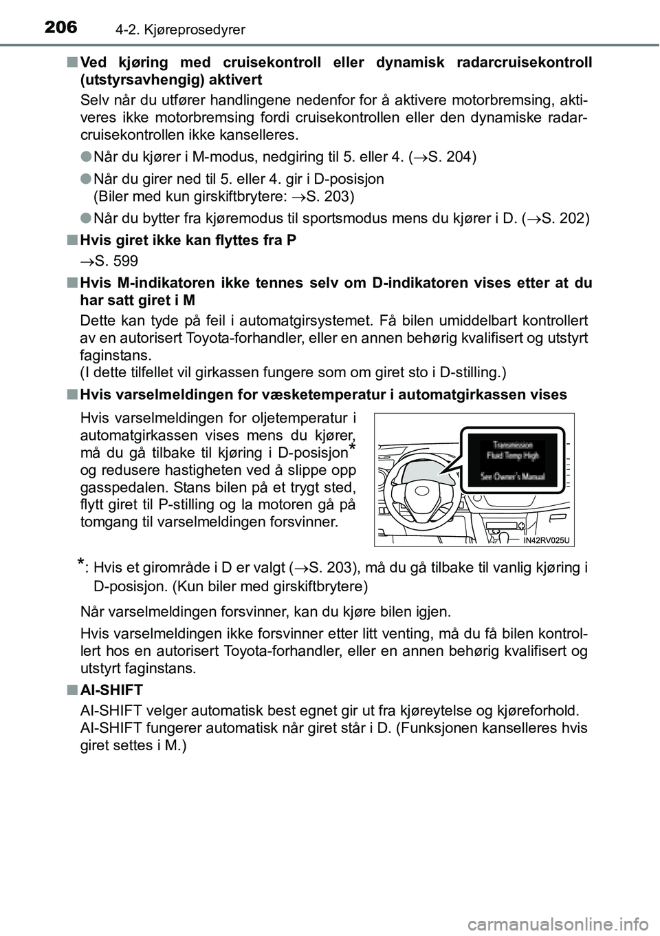 TOYOTA RAV4 2016  Instruksjoner for bruk (in Norwegian) 2064-2. Kjøreprosedyrer
■Ved kjøring med cruisekontroll eller dynamisk radarcruisekontroll
(utstyrsavhengig) aktivert
Selv når du utfører handlingene nedenfor for å aktivere motorbremsing, akti