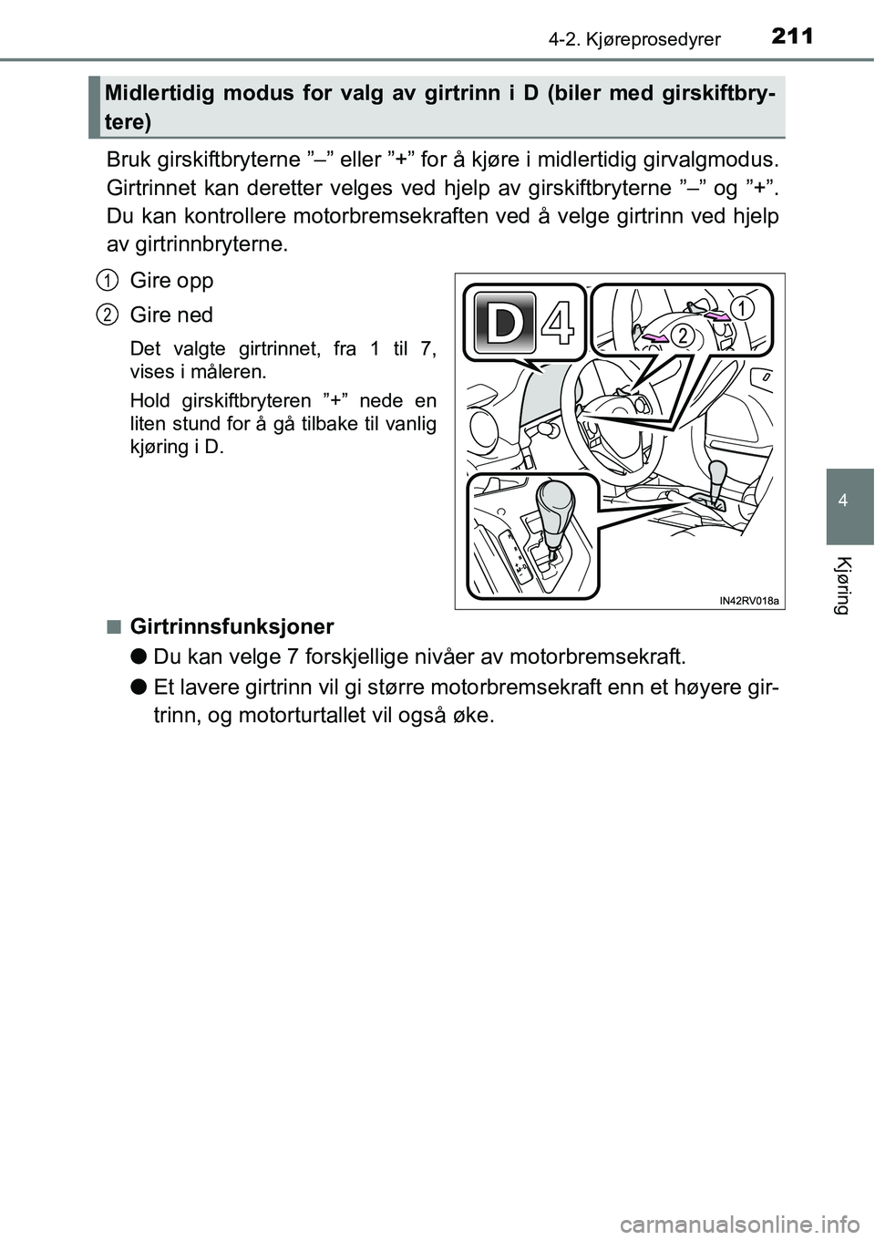 TOYOTA RAV4 2016 Instruksjoner for bruk (in Norwegian) 2114-2. Kjøreprosedyrer
4
Kjøring
Bruk girskiftbryterne ”–” eller ”+” for å kjøre i midlertidig girvalgmodus.
Girtrinnet kan deretter velges ved hjelp av girskiftbryterne ”–” og TOYOTA RAV4 2016 Instruksjoner for bruk (in Norwegian) 2114-2. Kjøreprosedyrer
4
Kjøring
Bruk girskiftbryterne ”–” eller ”+” for å kjøre i midlertidig girvalgmodus.
Girtrinnet kan deretter velges ved hjelp av girskiftbryterne ”–” og