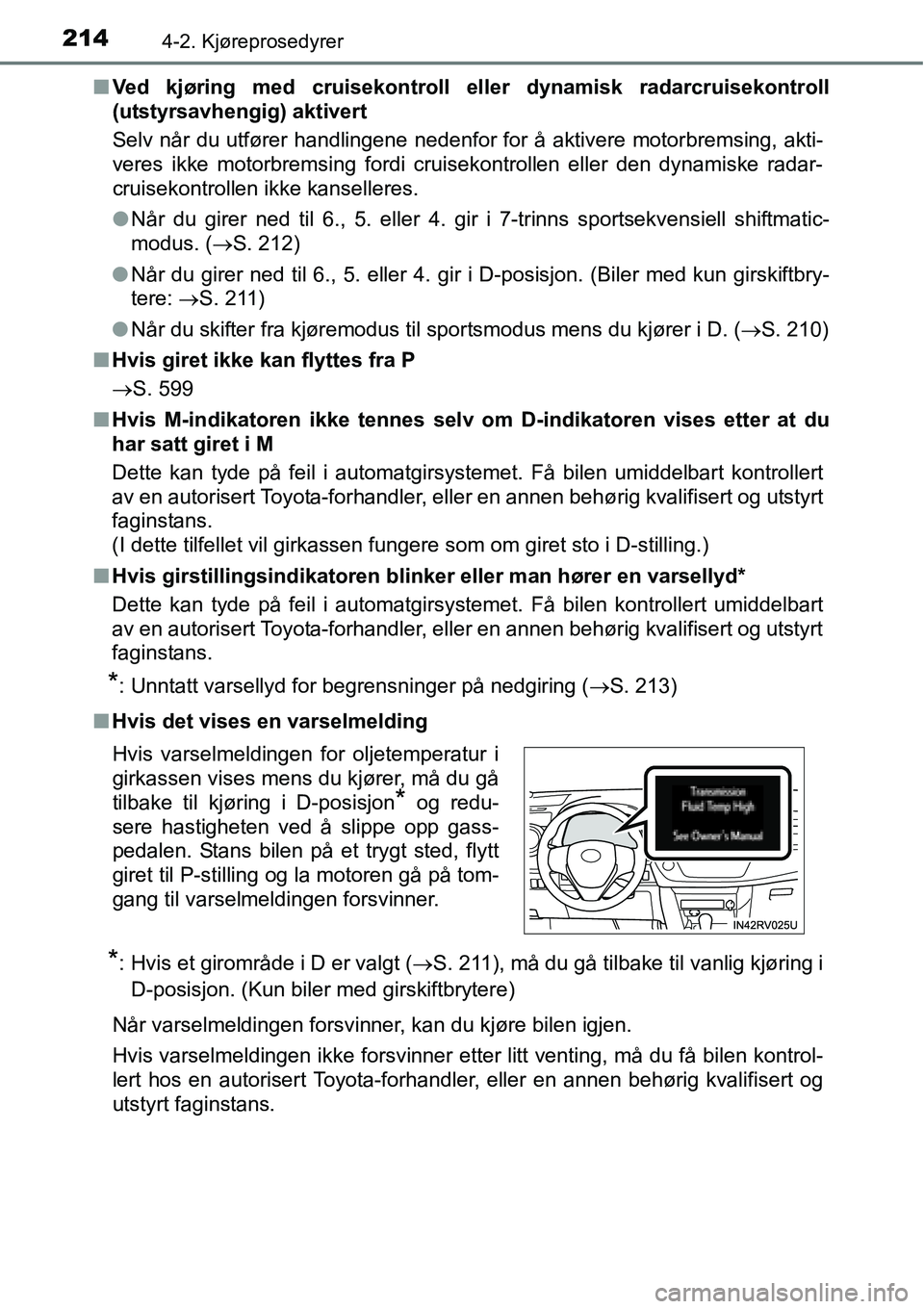 TOYOTA RAV4 2016 Instruksjoner for bruk (in Norwegian) 2144-2. Kjøreprosedyrer
■Ved kjøring med cruisekontroll eller dynamisk radarcruisekontroll
(utstyrsavhengig) aktivert
Selv når du utfører handlingene nedenfor for å aktivere motorbremsing, akti TOYOTA RAV4 2016 Instruksjoner for bruk (in Norwegian) 2144-2. Kjøreprosedyrer
■Ved kjøring med cruisekontroll eller dynamisk radarcruisekontroll
(utstyrsavhengig) aktivert
Selv når du utfører handlingene nedenfor for å aktivere motorbremsing, akti