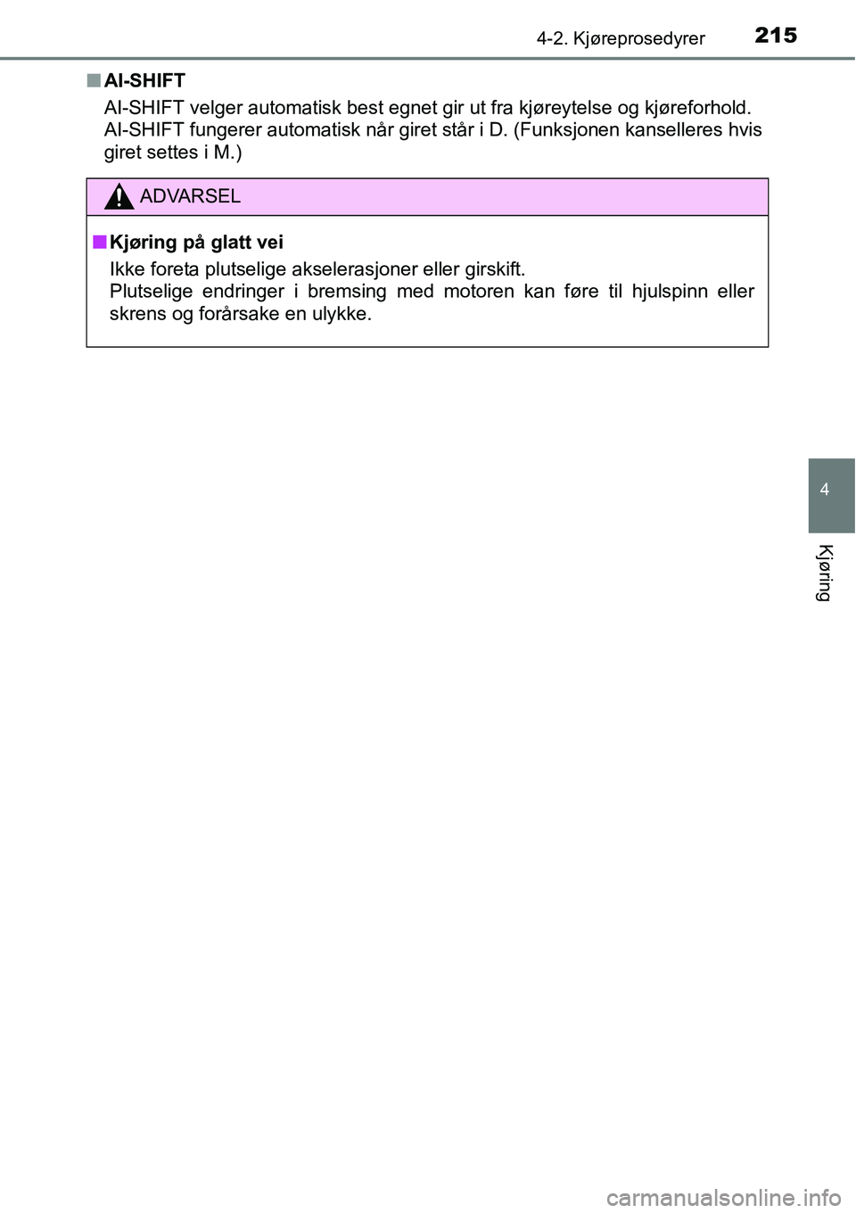 TOYOTA RAV4 2016 Instruksjoner for bruk (in Norwegian) 2154-2. Kjøreprosedyrer
4
Kjøring
■AI-SHIFT
AI-SHIFT velger automatisk best egnet gir ut fra kjøreytelse og kjøreforhold.
AI-SHIFT fungerer automatisk når giret står i D. (Funksjonen kanseller TOYOTA RAV4 2016 Instruksjoner for bruk (in Norwegian) 2154-2. Kjøreprosedyrer
4
Kjøring
■AI-SHIFT
AI-SHIFT velger automatisk best egnet gir ut fra kjøreytelse og kjøreforhold.
AI-SHIFT fungerer automatisk når giret står i D. (Funksjonen kanseller