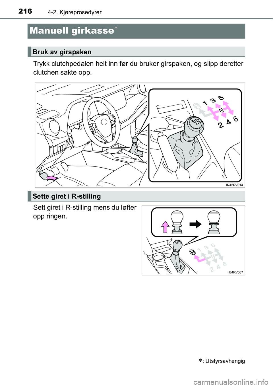 TOYOTA RAV4 2016 Instruksjoner for bruk (in Norwegian) 2164-2. Kjøreprosedyrer
Manuell girkasse∗
Trykk clutchpedalen helt inn før du bruker girspaken, og slipp deretter
clutchen sakte opp.
Sett giret i R-stilling mens du løfter
opp ringen.
∗: Utsty TOYOTA RAV4 2016 Instruksjoner for bruk (in Norwegian) 2164-2. Kjøreprosedyrer
Manuell girkasse∗
Trykk clutchpedalen helt inn før du bruker girspaken, og slipp deretter
clutchen sakte opp.
Sett giret i R-stilling mens du løfter
opp ringen.
∗: Utsty