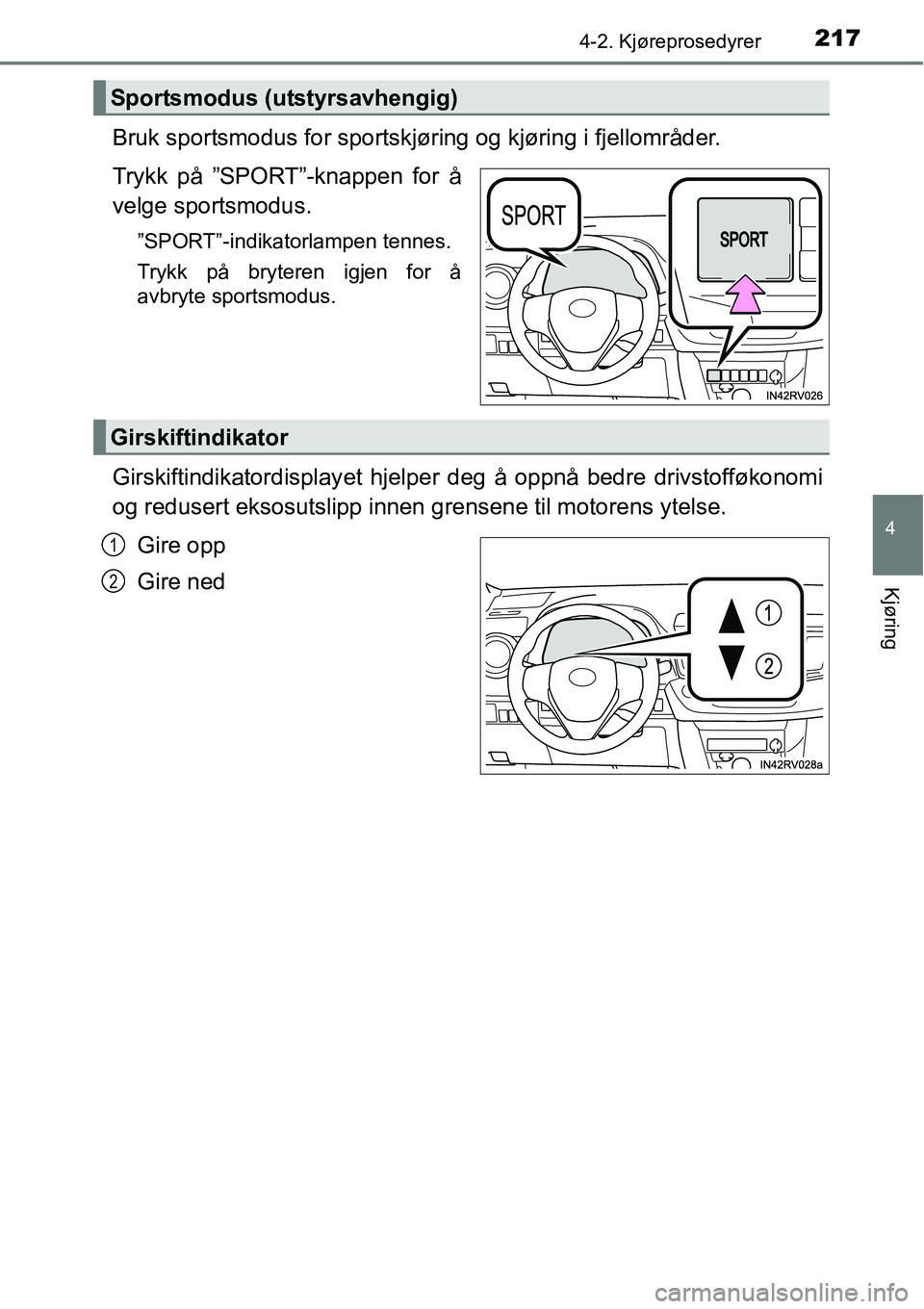 TOYOTA RAV4 2016 Instruksjoner for bruk (in Norwegian) 2174-2. Kjøreprosedyrer
4
Kjøring
Bruk sportsmodus for sportskjøring og kjøring i fjellområder.
Trykk på ”SPORT”-knappen for å
velge sportsmodus.
”SPORT”-indikatorlampen tennes.
Trykk p TOYOTA RAV4 2016 Instruksjoner for bruk (in Norwegian) 2174-2. Kjøreprosedyrer
4
Kjøring
Bruk sportsmodus for sportskjøring og kjøring i fjellområder.
Trykk på ”SPORT”-knappen for å
velge sportsmodus.
”SPORT”-indikatorlampen tennes.
Trykk p